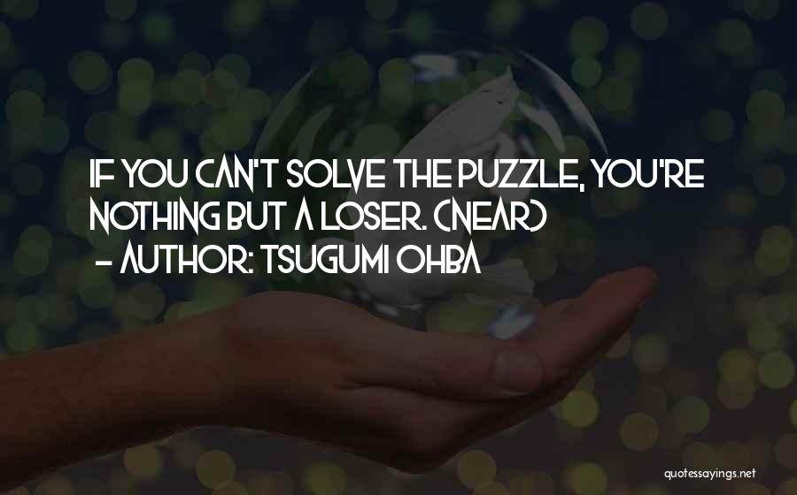 Tsugumi Ohba Quotes: If You Can't Solve The Puzzle, You're Nothing But A Loser. (near)