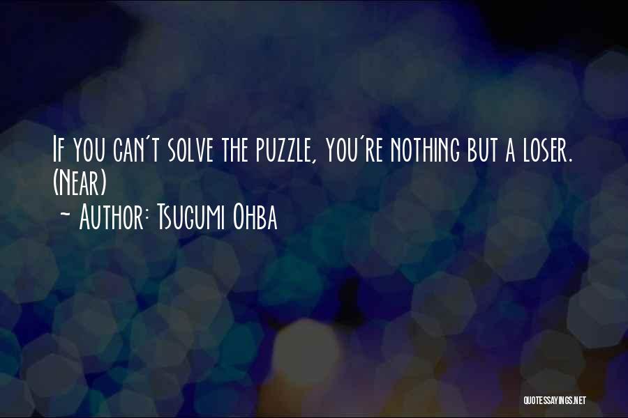 Tsugumi Ohba Quotes: If You Can't Solve The Puzzle, You're Nothing But A Loser. (near)