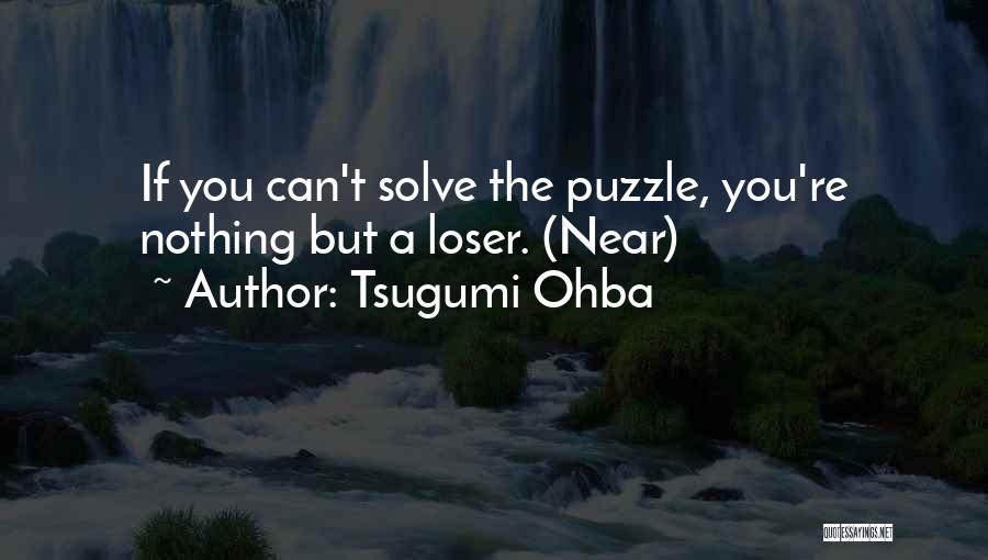 Tsugumi Ohba Quotes: If You Can't Solve The Puzzle, You're Nothing But A Loser. (near)