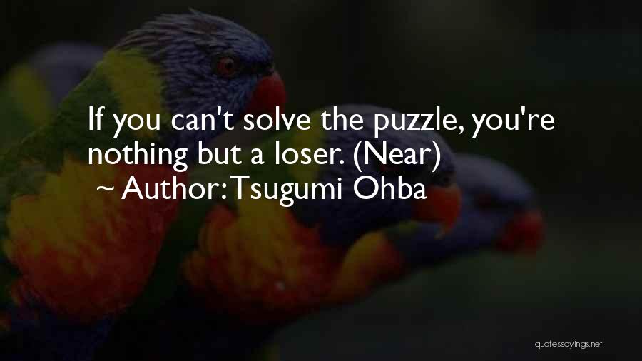 Tsugumi Ohba Quotes: If You Can't Solve The Puzzle, You're Nothing But A Loser. (near)