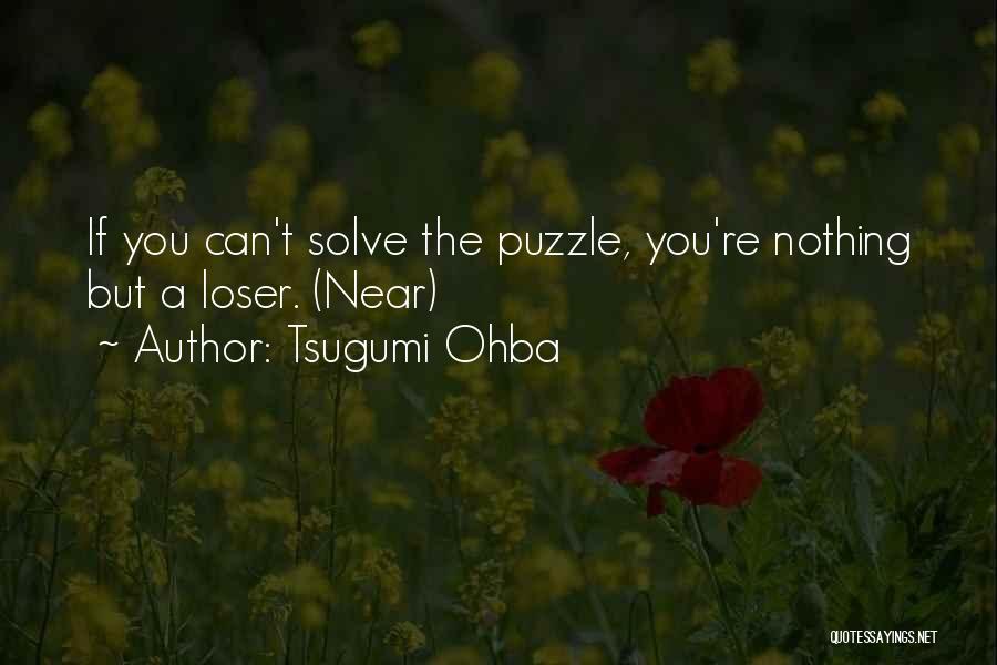 Tsugumi Ohba Quotes: If You Can't Solve The Puzzle, You're Nothing But A Loser. (near)