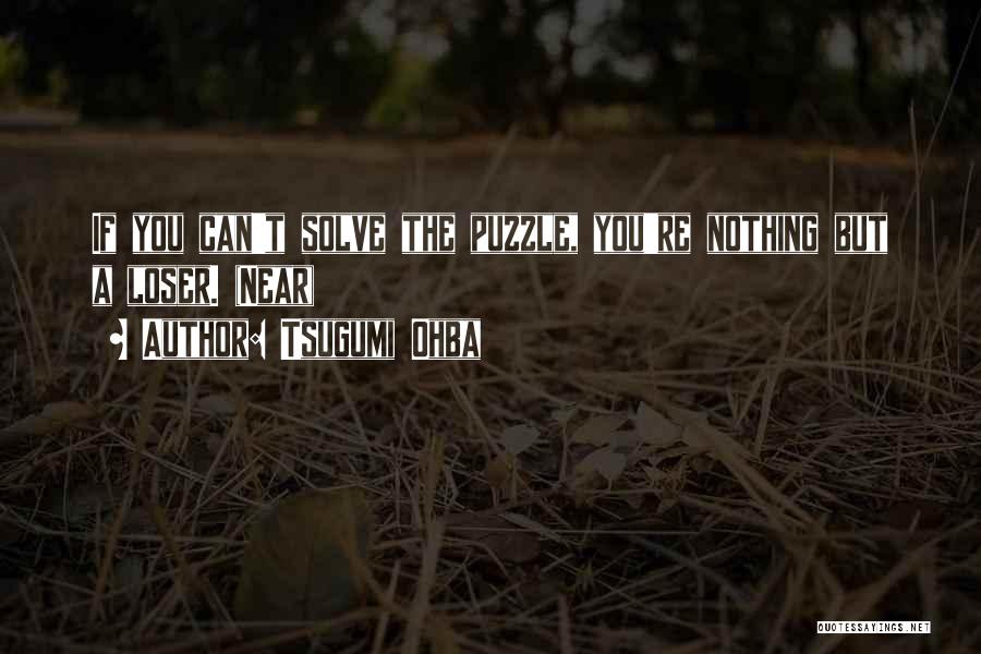 Tsugumi Ohba Quotes: If You Can't Solve The Puzzle, You're Nothing But A Loser. (near)