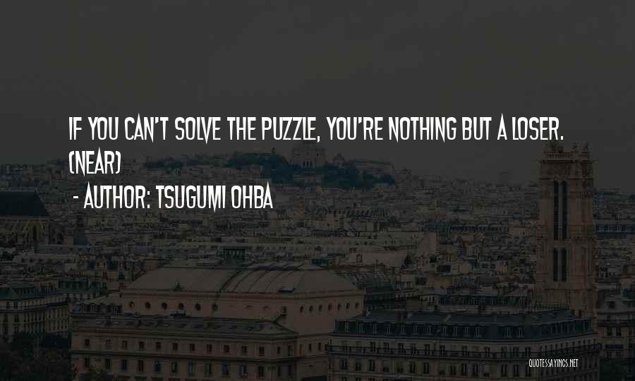 Tsugumi Ohba Quotes: If You Can't Solve The Puzzle, You're Nothing But A Loser. (near)