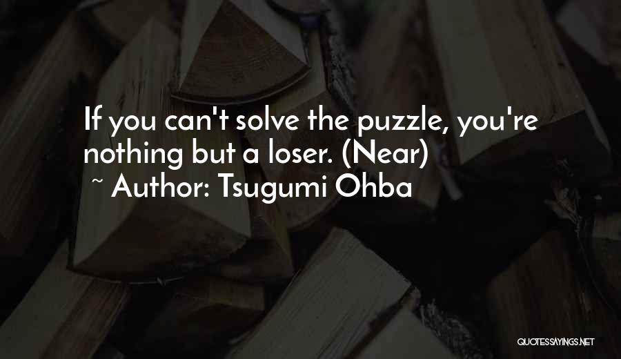 Tsugumi Ohba Quotes: If You Can't Solve The Puzzle, You're Nothing But A Loser. (near)