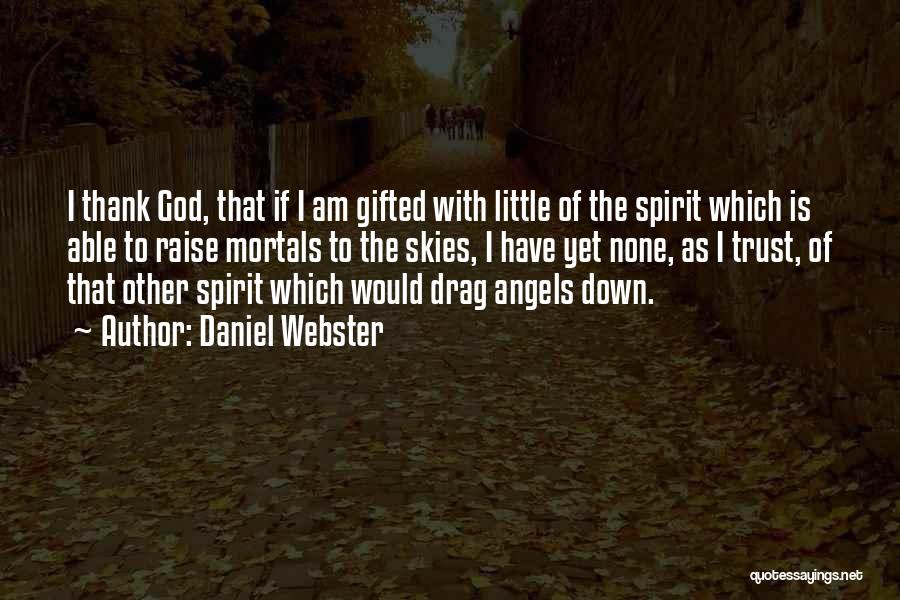 Daniel Webster Quotes: I Thank God, That If I Am Gifted With Little Of The Spirit Which Is Able To Raise Mortals To