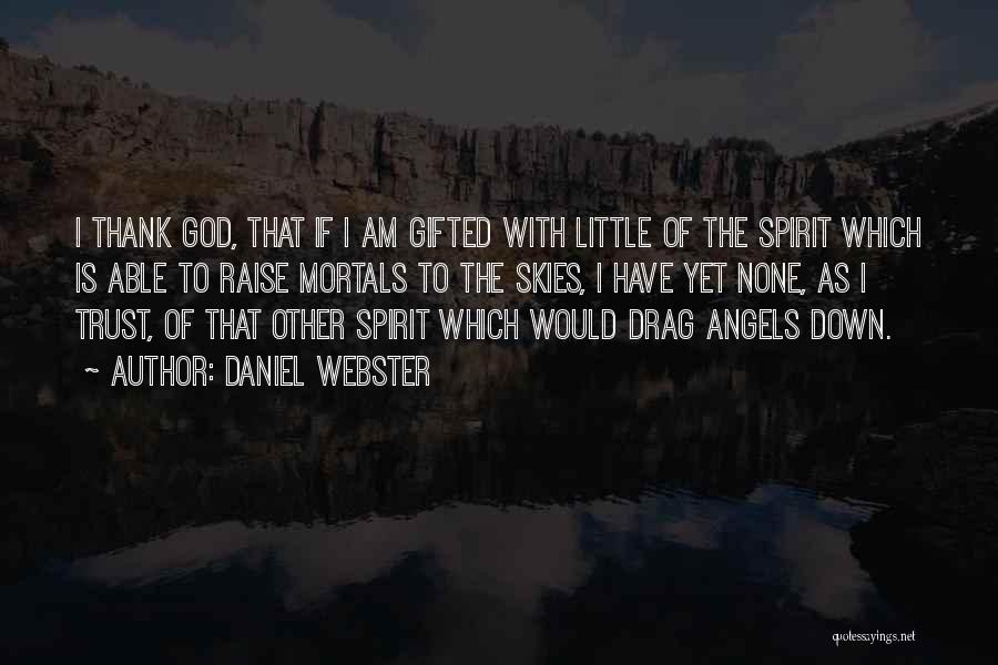 Daniel Webster Quotes: I Thank God, That If I Am Gifted With Little Of The Spirit Which Is Able To Raise Mortals To