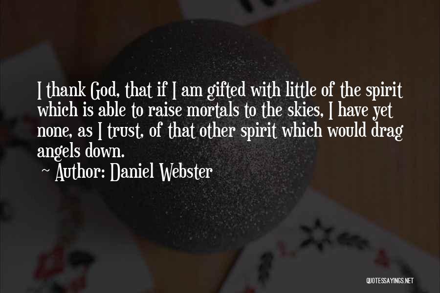 Daniel Webster Quotes: I Thank God, That If I Am Gifted With Little Of The Spirit Which Is Able To Raise Mortals To