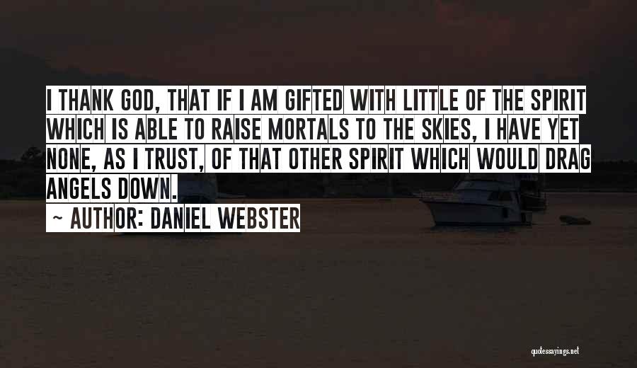 Daniel Webster Quotes: I Thank God, That If I Am Gifted With Little Of The Spirit Which Is Able To Raise Mortals To