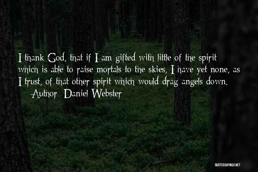 Daniel Webster Quotes: I Thank God, That If I Am Gifted With Little Of The Spirit Which Is Able To Raise Mortals To