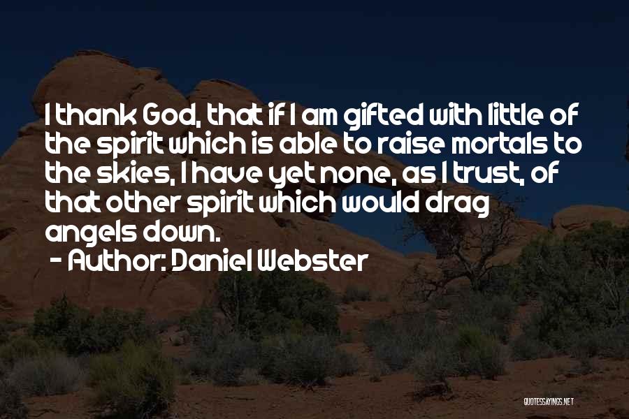 Daniel Webster Quotes: I Thank God, That If I Am Gifted With Little Of The Spirit Which Is Able To Raise Mortals To