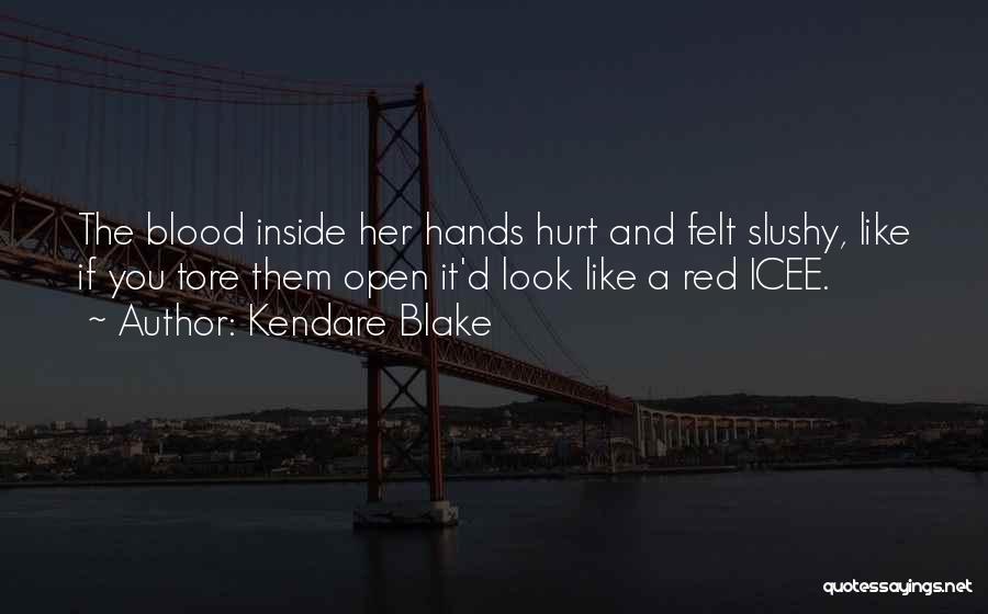 Kendare Blake Quotes: The Blood Inside Her Hands Hurt And Felt Slushy, Like If You Tore Them Open It'd Look Like A Red