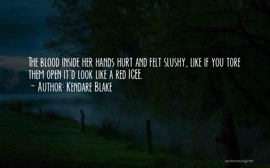 Kendare Blake Quotes: The Blood Inside Her Hands Hurt And Felt Slushy, Like If You Tore Them Open It'd Look Like A Red