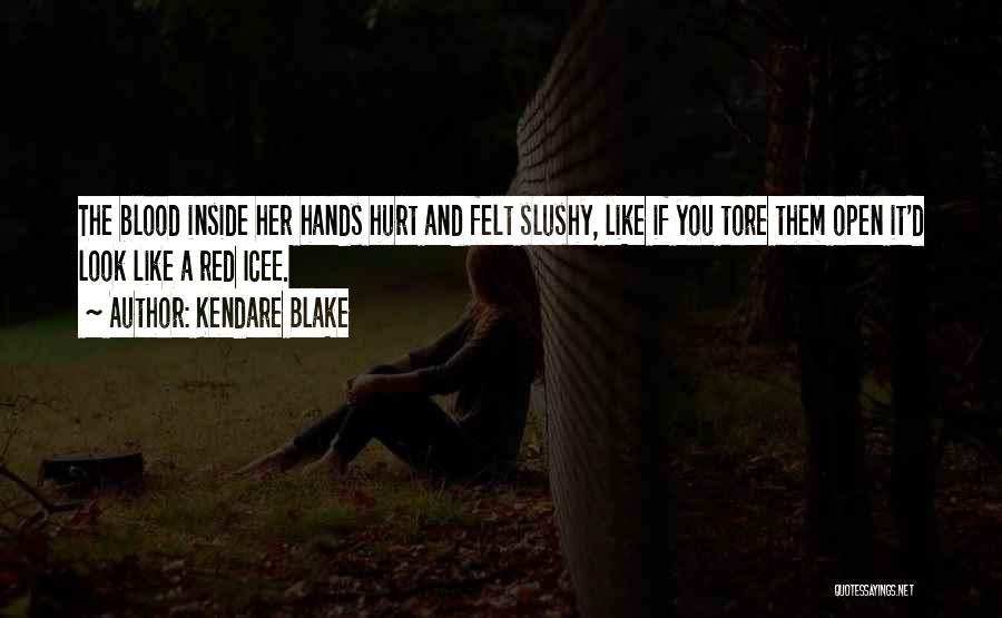 Kendare Blake Quotes: The Blood Inside Her Hands Hurt And Felt Slushy, Like If You Tore Them Open It'd Look Like A Red