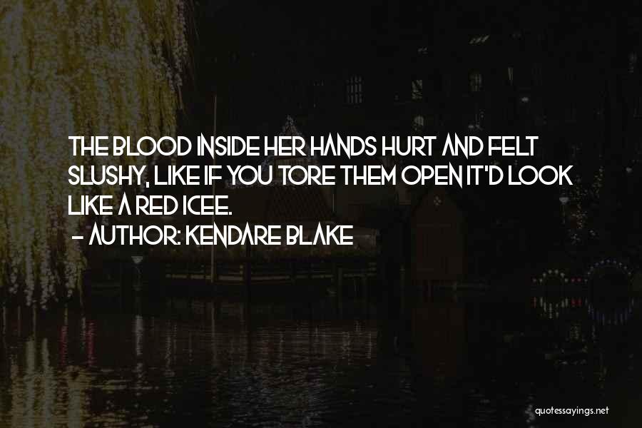 Kendare Blake Quotes: The Blood Inside Her Hands Hurt And Felt Slushy, Like If You Tore Them Open It'd Look Like A Red