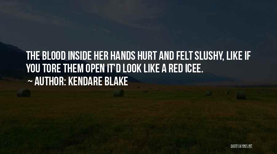 Kendare Blake Quotes: The Blood Inside Her Hands Hurt And Felt Slushy, Like If You Tore Them Open It'd Look Like A Red