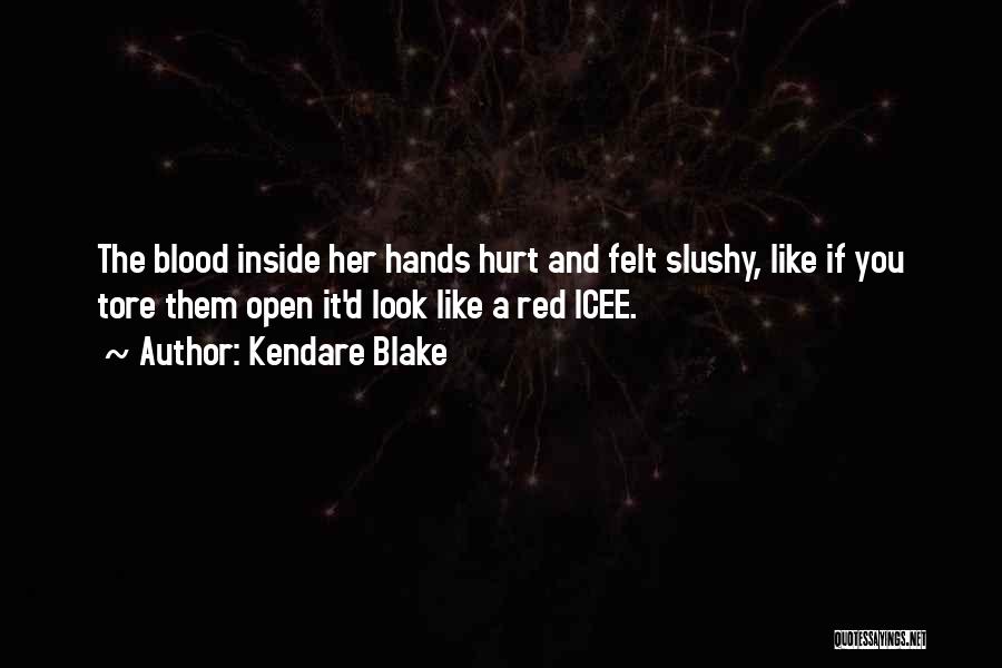 Kendare Blake Quotes: The Blood Inside Her Hands Hurt And Felt Slushy, Like If You Tore Them Open It'd Look Like A Red