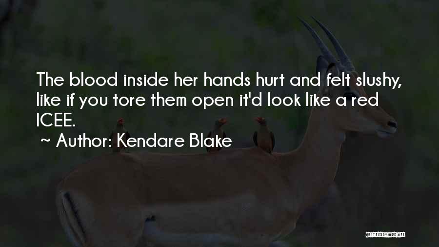 Kendare Blake Quotes: The Blood Inside Her Hands Hurt And Felt Slushy, Like If You Tore Them Open It'd Look Like A Red