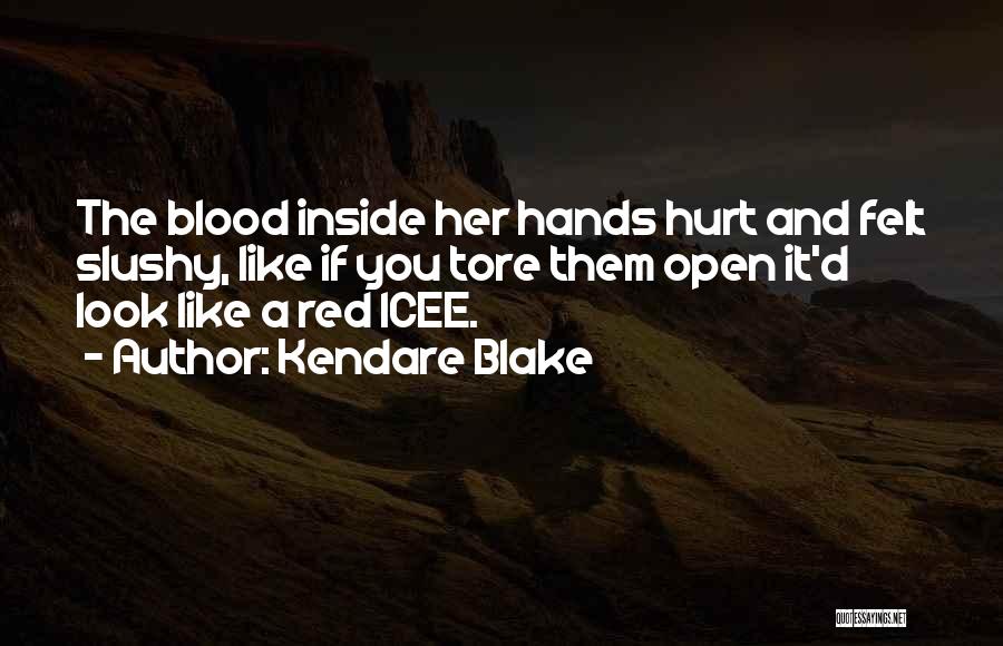 Kendare Blake Quotes: The Blood Inside Her Hands Hurt And Felt Slushy, Like If You Tore Them Open It'd Look Like A Red