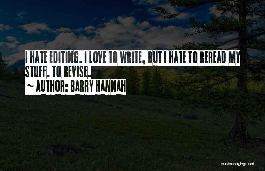 Barry Hannah Quotes: I Hate Editing. I Love To Write, But I Hate To Reread My Stuff. To Revise.