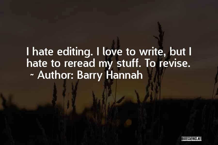 Barry Hannah Quotes: I Hate Editing. I Love To Write, But I Hate To Reread My Stuff. To Revise.