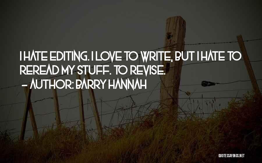 Barry Hannah Quotes: I Hate Editing. I Love To Write, But I Hate To Reread My Stuff. To Revise.