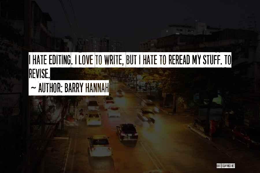 Barry Hannah Quotes: I Hate Editing. I Love To Write, But I Hate To Reread My Stuff. To Revise.