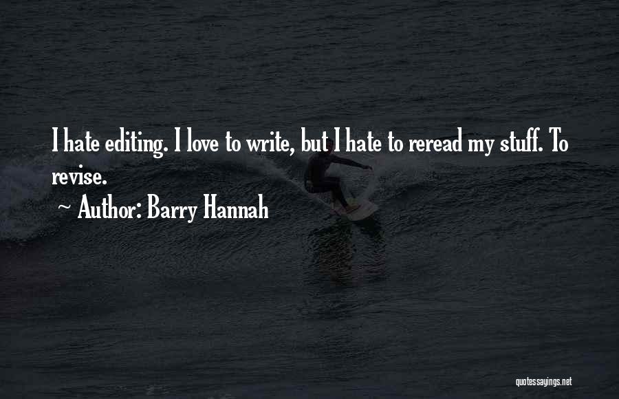 Barry Hannah Quotes: I Hate Editing. I Love To Write, But I Hate To Reread My Stuff. To Revise.