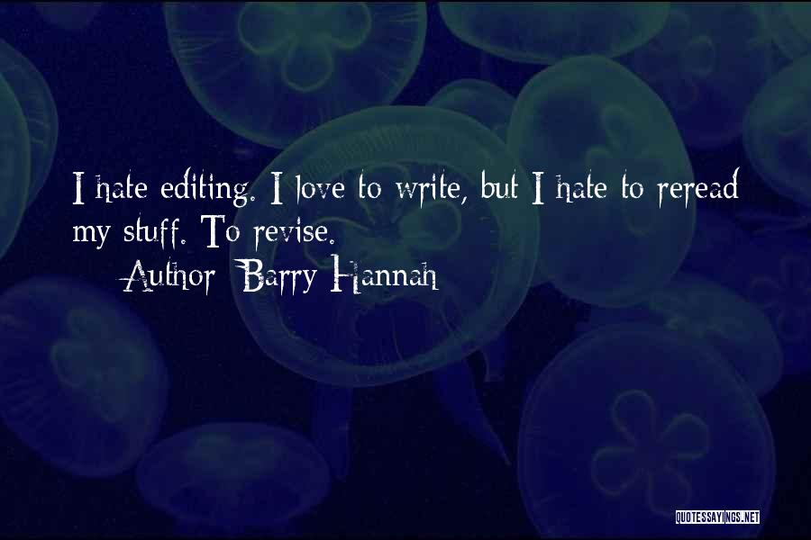 Barry Hannah Quotes: I Hate Editing. I Love To Write, But I Hate To Reread My Stuff. To Revise.