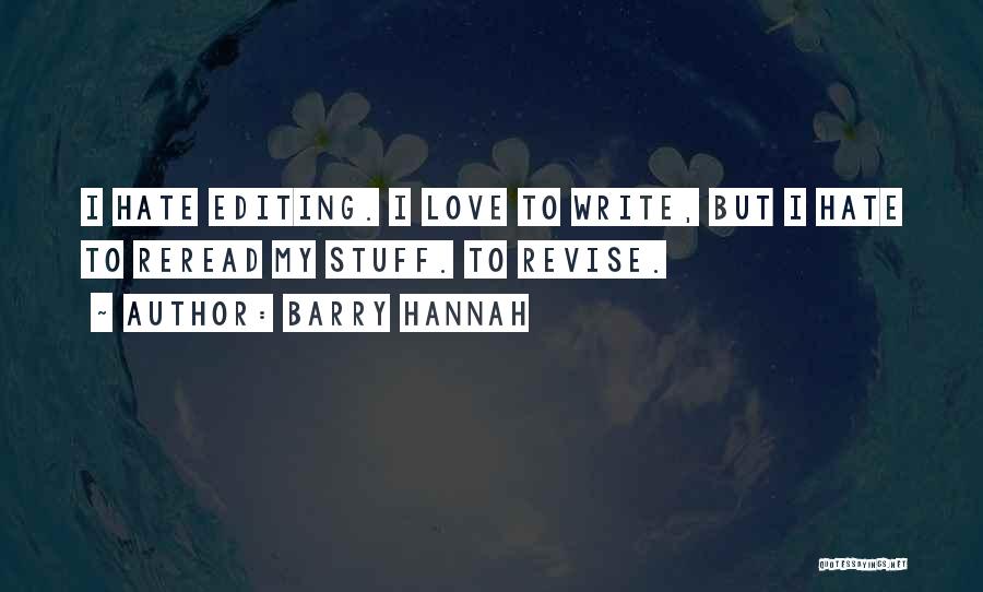 Barry Hannah Quotes: I Hate Editing. I Love To Write, But I Hate To Reread My Stuff. To Revise.