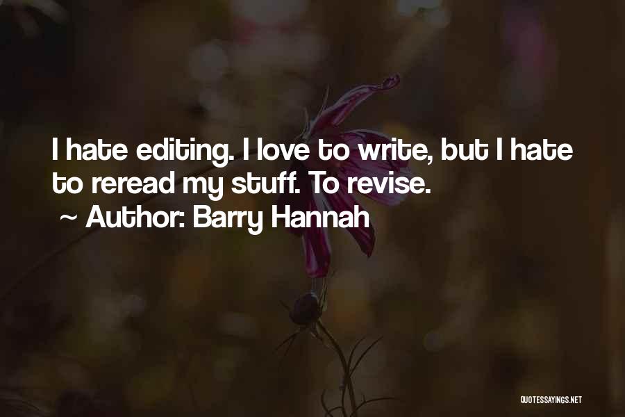 Barry Hannah Quotes: I Hate Editing. I Love To Write, But I Hate To Reread My Stuff. To Revise.