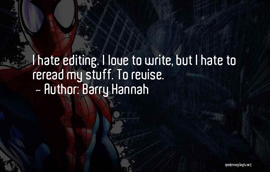 Barry Hannah Quotes: I Hate Editing. I Love To Write, But I Hate To Reread My Stuff. To Revise.