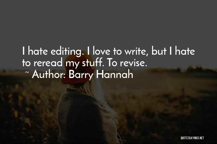 Barry Hannah Quotes: I Hate Editing. I Love To Write, But I Hate To Reread My Stuff. To Revise.