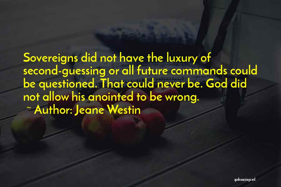 Jeane Westin Quotes: Sovereigns Did Not Have The Luxury Of Second-guessing Or All Future Commands Could Be Questioned. That Could Never Be. God