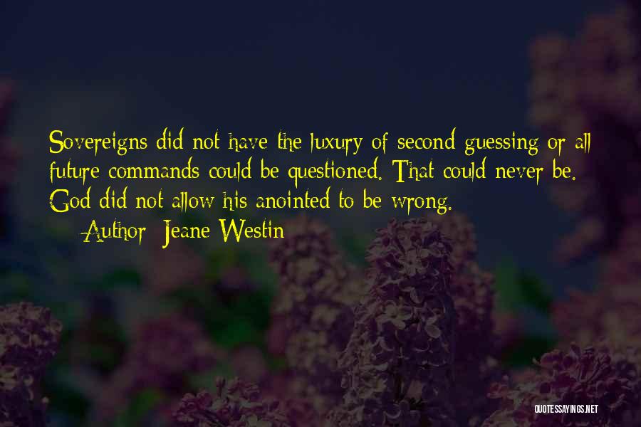 Jeane Westin Quotes: Sovereigns Did Not Have The Luxury Of Second-guessing Or All Future Commands Could Be Questioned. That Could Never Be. God