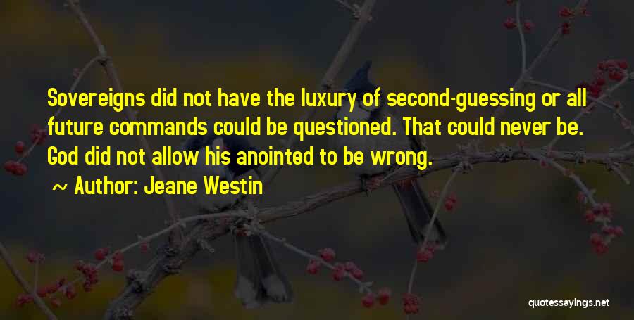 Jeane Westin Quotes: Sovereigns Did Not Have The Luxury Of Second-guessing Or All Future Commands Could Be Questioned. That Could Never Be. God