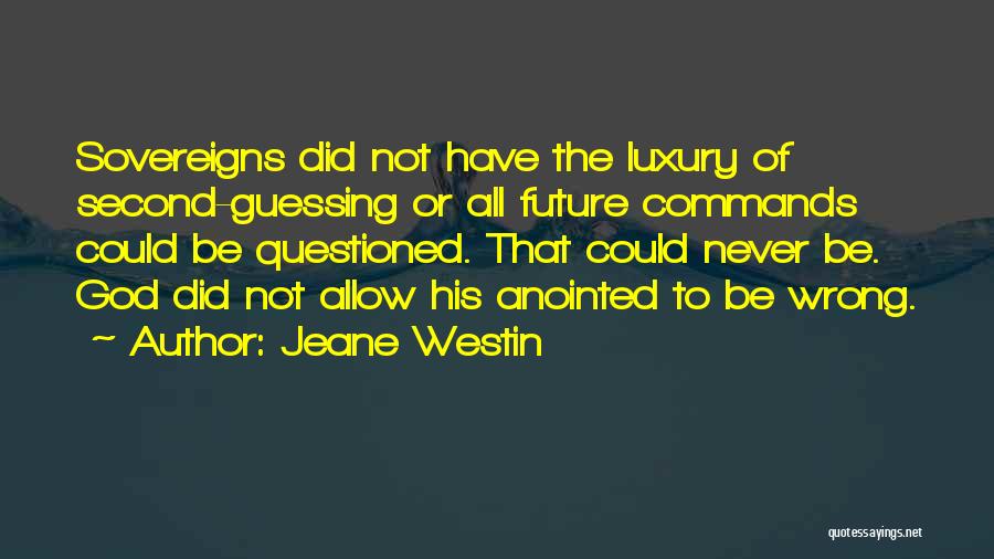 Jeane Westin Quotes: Sovereigns Did Not Have The Luxury Of Second-guessing Or All Future Commands Could Be Questioned. That Could Never Be. God