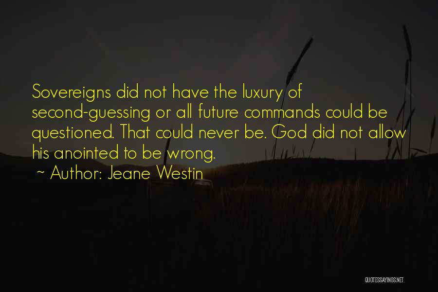 Jeane Westin Quotes: Sovereigns Did Not Have The Luxury Of Second-guessing Or All Future Commands Could Be Questioned. That Could Never Be. God