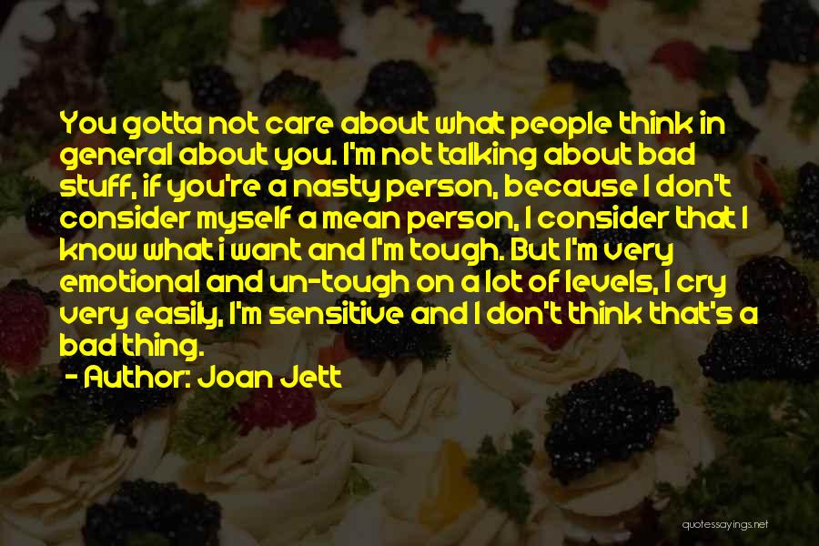 Joan Jett Quotes: You Gotta Not Care About What People Think In General About You. I'm Not Talking About Bad Stuff, If You're