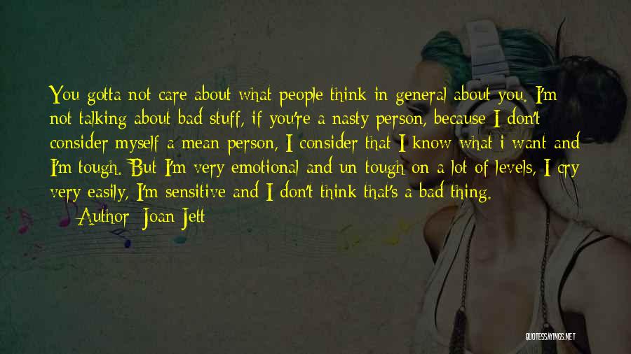 Joan Jett Quotes: You Gotta Not Care About What People Think In General About You. I'm Not Talking About Bad Stuff, If You're