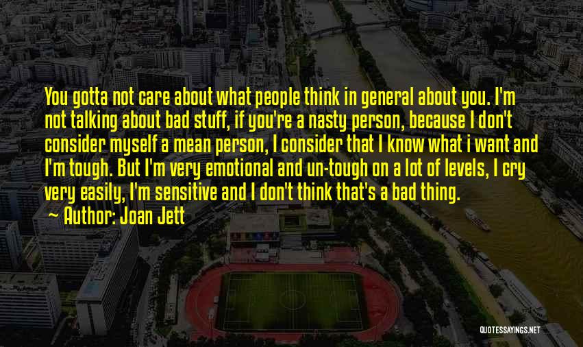 Joan Jett Quotes: You Gotta Not Care About What People Think In General About You. I'm Not Talking About Bad Stuff, If You're