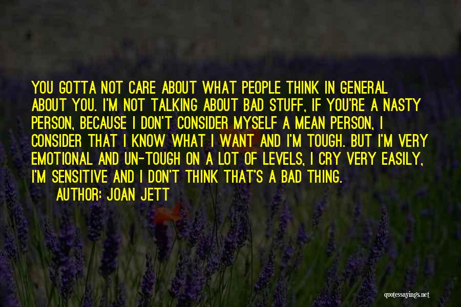 Joan Jett Quotes: You Gotta Not Care About What People Think In General About You. I'm Not Talking About Bad Stuff, If You're