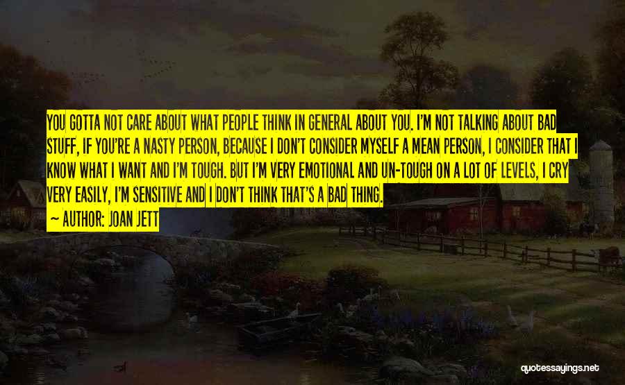 Joan Jett Quotes: You Gotta Not Care About What People Think In General About You. I'm Not Talking About Bad Stuff, If You're