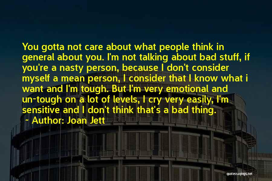 Joan Jett Quotes: You Gotta Not Care About What People Think In General About You. I'm Not Talking About Bad Stuff, If You're