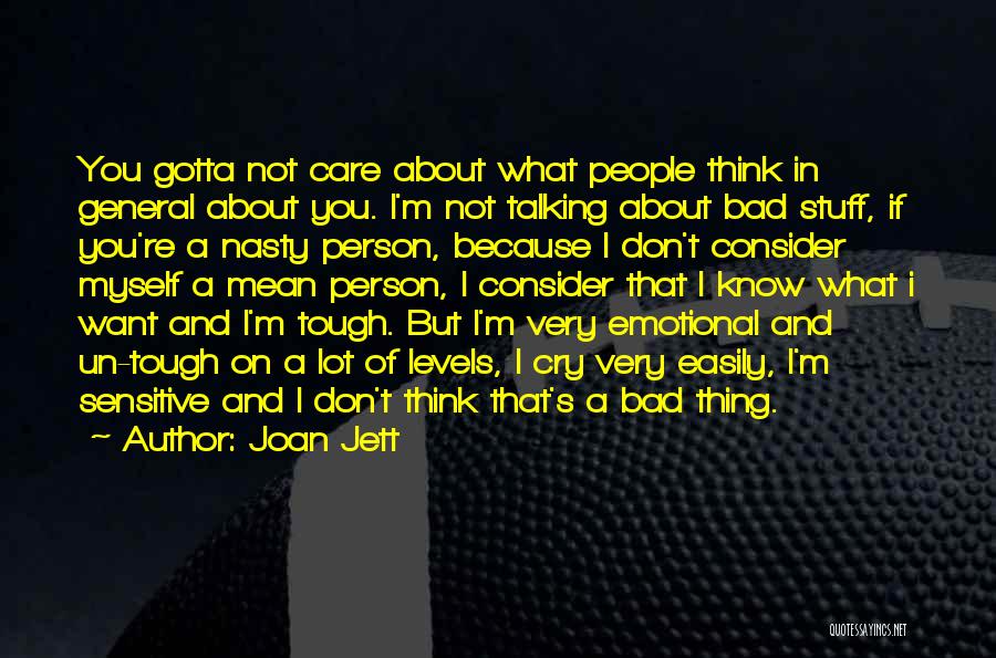 Joan Jett Quotes: You Gotta Not Care About What People Think In General About You. I'm Not Talking About Bad Stuff, If You're