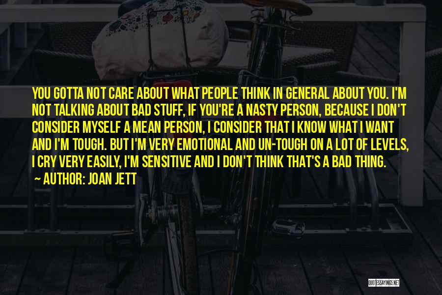 Joan Jett Quotes: You Gotta Not Care About What People Think In General About You. I'm Not Talking About Bad Stuff, If You're