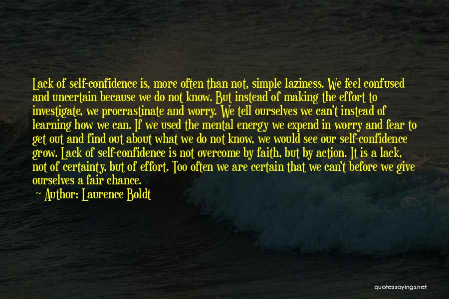 Laurence Boldt Quotes: Lack Of Self-confidence Is, More Often Than Not, Simple Laziness. We Feel Confused And Uncertain Because We Do Not Know.