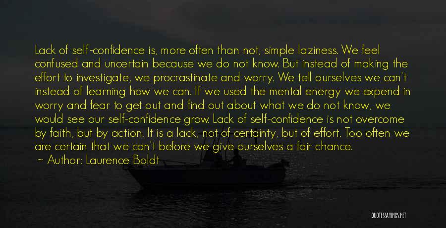 Laurence Boldt Quotes: Lack Of Self-confidence Is, More Often Than Not, Simple Laziness. We Feel Confused And Uncertain Because We Do Not Know.