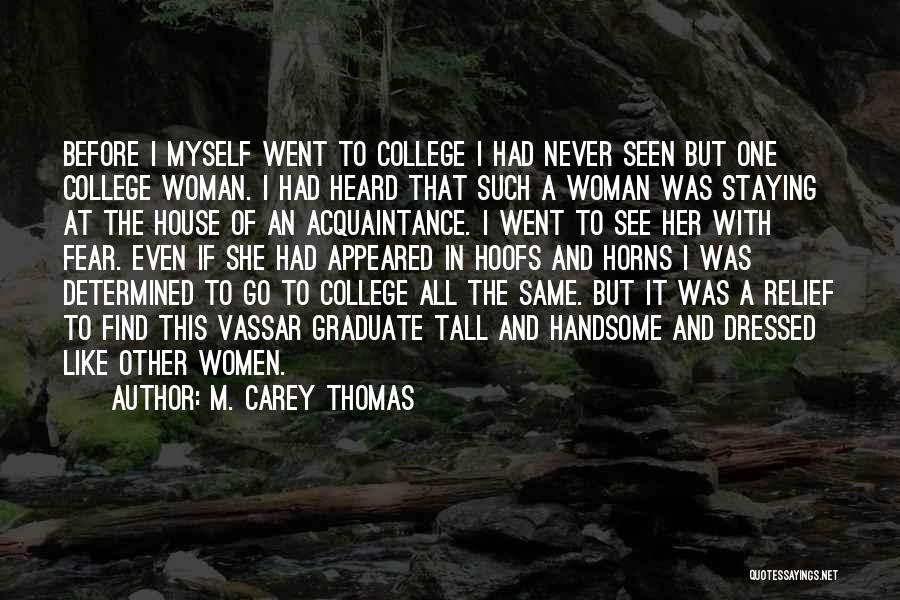 M. Carey Thomas Quotes: Before I Myself Went To College I Had Never Seen But One College Woman. I Had Heard That Such A