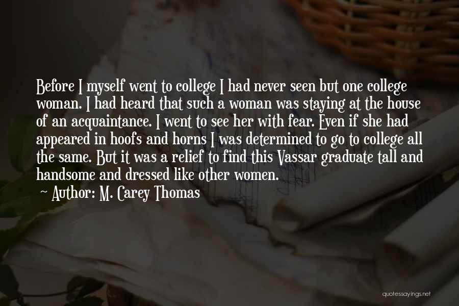 M. Carey Thomas Quotes: Before I Myself Went To College I Had Never Seen But One College Woman. I Had Heard That Such A