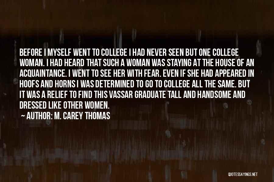 M. Carey Thomas Quotes: Before I Myself Went To College I Had Never Seen But One College Woman. I Had Heard That Such A